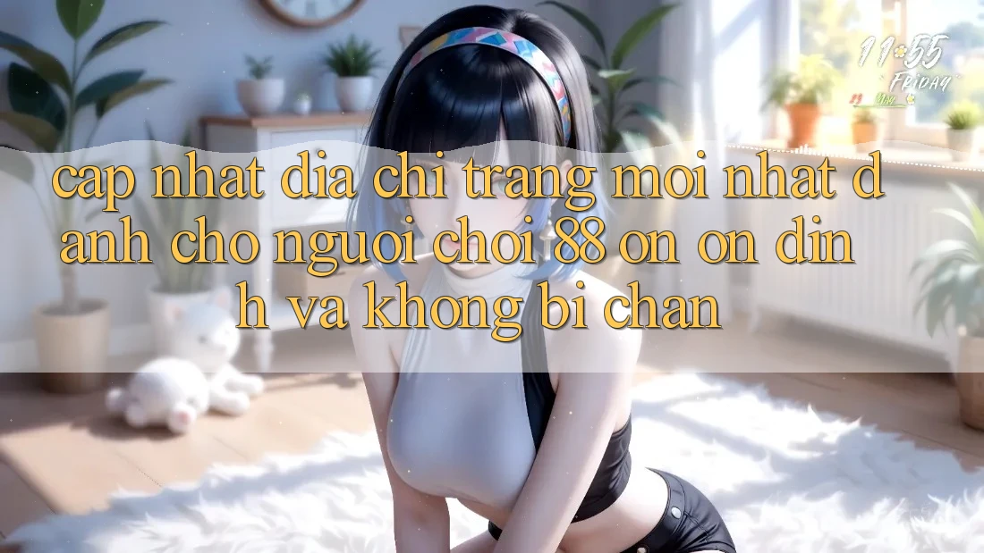 Cập nhật Địa chỉ trang Mới nhất Dành Cho Người Chơi 88 on: Ổn định và Không bị chặn Cập nhật Địa chỉ trang Mới nhất Dành Cho Người Chơi 88 on: Ổn định và Không bị chặn