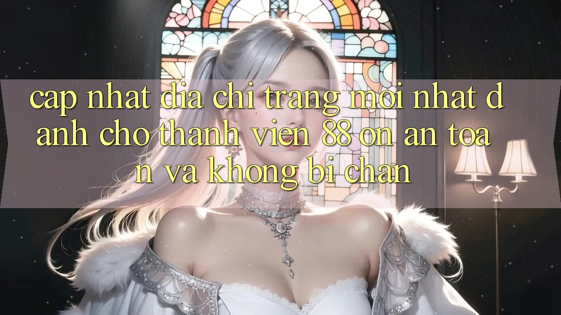 Cập nhật Địa chỉ trang Mới nhất Dành Cho Thành viên 88 on: An toàn và Không bị chặn
