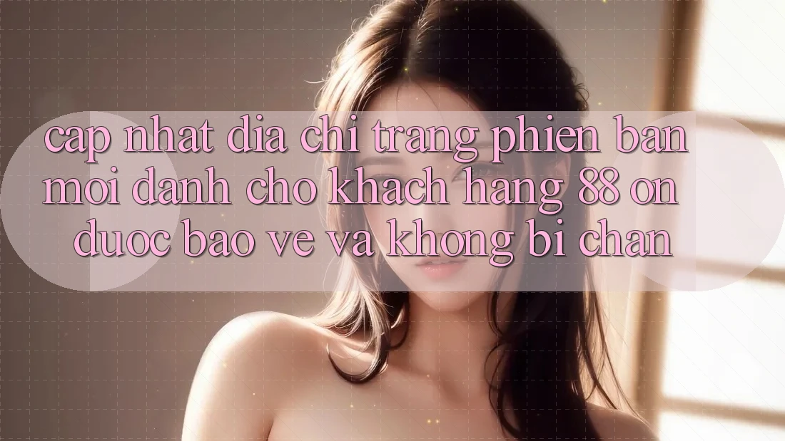 Cập nhật Địa chỉ trang Phiên bản mới Dành Cho Khách hàng 88 on: Được bảo vệ và Không bị chặn Cập nhật Địa chỉ trang Phiên bản mới Dành Cho Khách hàng 88 on: Được bảo vệ và Không bị chặn
