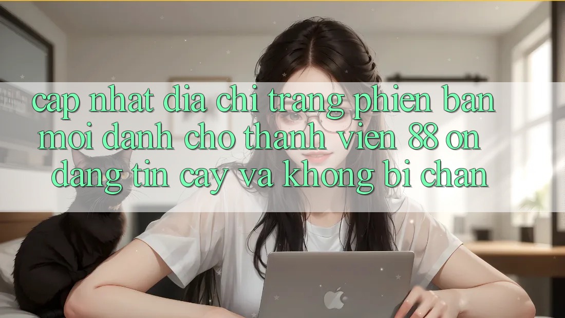 Cập nhật Địa chỉ trang Phiên bản mới Dành Cho Thành viên 88 on: Đáng tin cậy và Không bị chặn Cập nhật Địa chỉ trang Phiên bản mới Dành Cho Thành viên 88 on: Đáng tin cậy và Không bị chặn