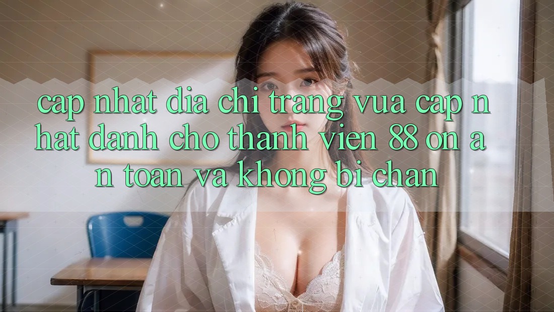 Cập nhật Địa chỉ trang Vừa cập nhật Dành Cho Thành viên 88 on: An toàn và Không bị chặn Cập nhật Địa chỉ trang Vừa cập nhật Dành Cho Thành viên 88 on: An toàn và Không bị chặn