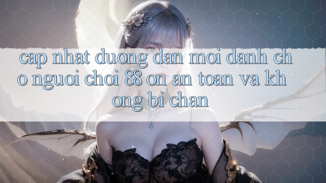 Cập nhật Đường dẫn Mới Dành Cho Người Chơi 88 on: An toàn và Không bị chặn