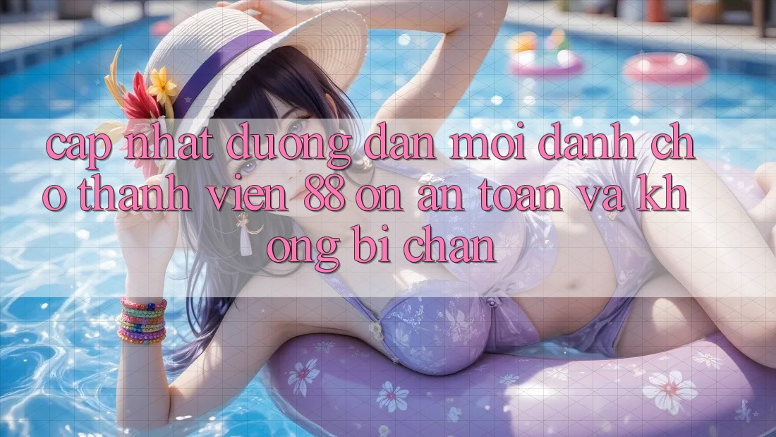 Cập nhật Đường dẫn Mới Dành Cho Thành viên 88 on: An toàn và Không bị chặn Cập nhật Đường dẫn Mới Dành Cho Thành viên 88 on: An toàn và Không bị chặn