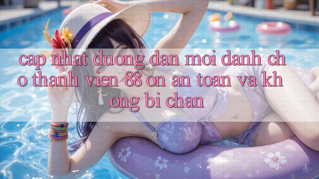 Cập nhật Đường dẫn Mới Dành Cho Thành viên 88 on: An toàn và Không bị chặn Cập nhật Đường dẫn Mới Dành Cho Thành viên 88 on: An toàn và Không bị chặn