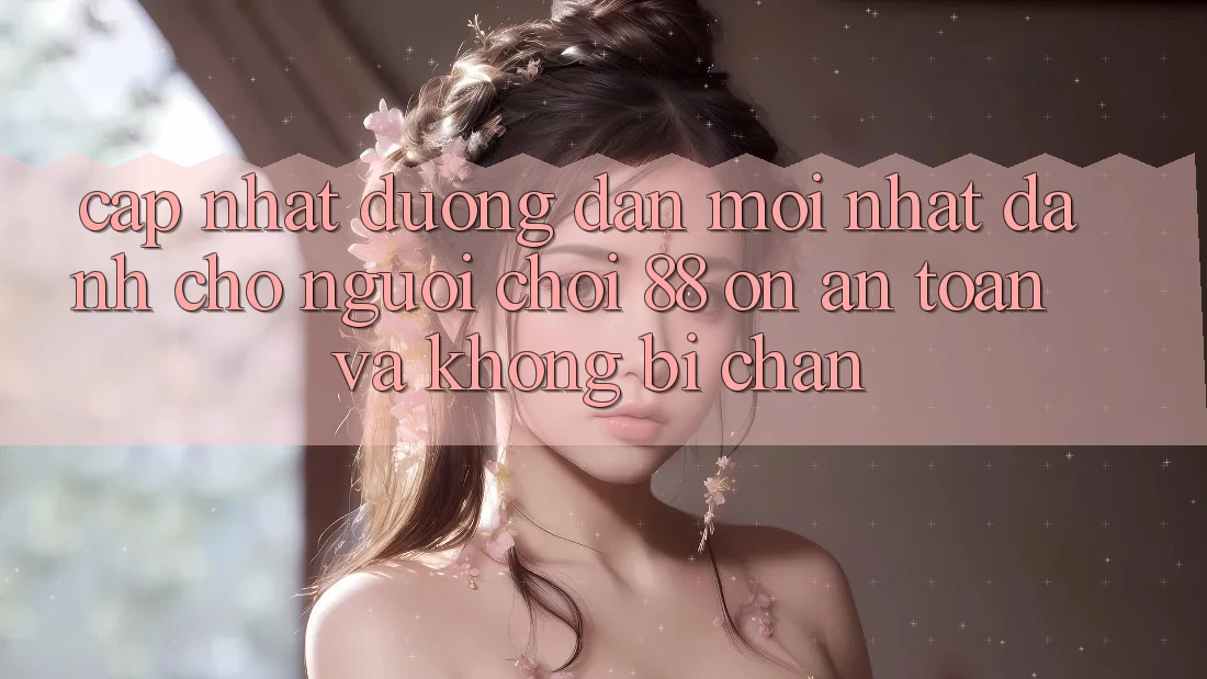 Cập nhật Đường dẫn Mới nhất Dành Cho Người chơi 88 on: An toàn và Không bị chặn Cập nhật Đường dẫn Mới nhất Dành Cho Người chơi 88 on: An toàn và Không bị chặn