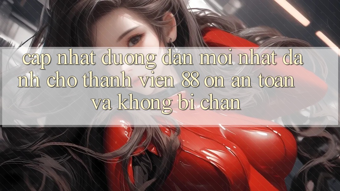 Cập nhật Đường dẫn Mới nhất Dành Cho Thành viên 88 on: An toàn và Không bị chặn Cập nhật Đường dẫn Mới nhất Dành Cho Thành viên 88 on: An toàn và Không bị chặn