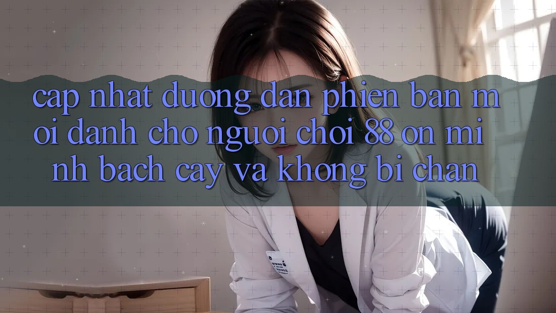 Cập nhật Đường dẫn Phiên bản mới Dành Cho Người Chơi 88 on: Minh bạch cậy và Không bị chặn Cập nhật Đường dẫn Phiên bản mới Dành Cho Người Chơi 88 on: Minh bạch cậy và Không bị chặn