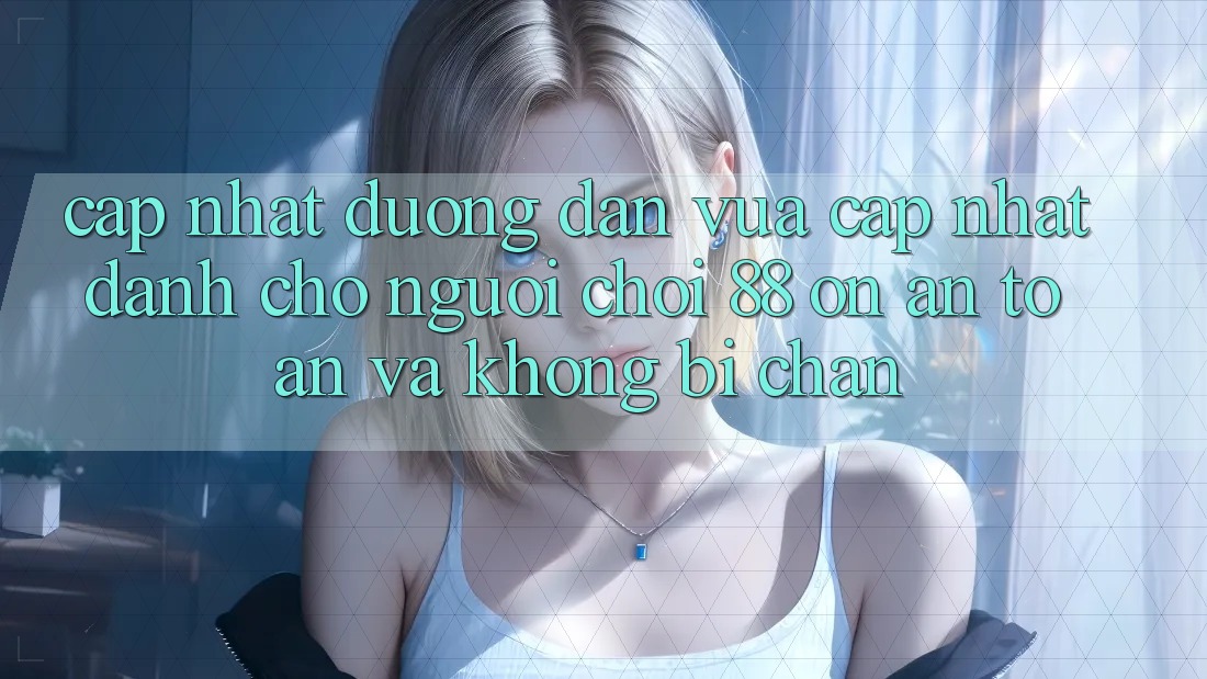Cập nhật Đường dẫn Vừa cập nhật Dành Cho Người Chơi 88 on: An toàn và Không bị chặn Cập nhật Đường dẫn Vừa cập nhật Dành Cho Người Chơi 88 on: An toàn và Không bị chặn