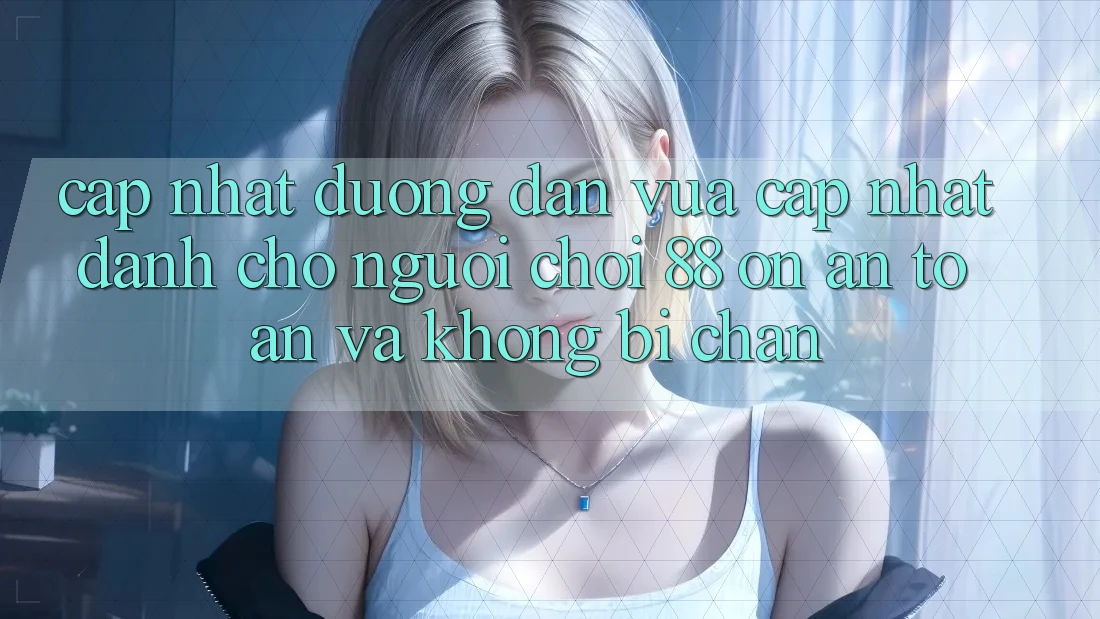 Cập nhật Đường dẫn Vừa cập nhật Dành Cho Người Chơi 88 on: An toàn và Không bị chặn Cập nhật Đường dẫn Vừa cập nhật Dành Cho Người Chơi 88 on: An toàn và Không bị chặn