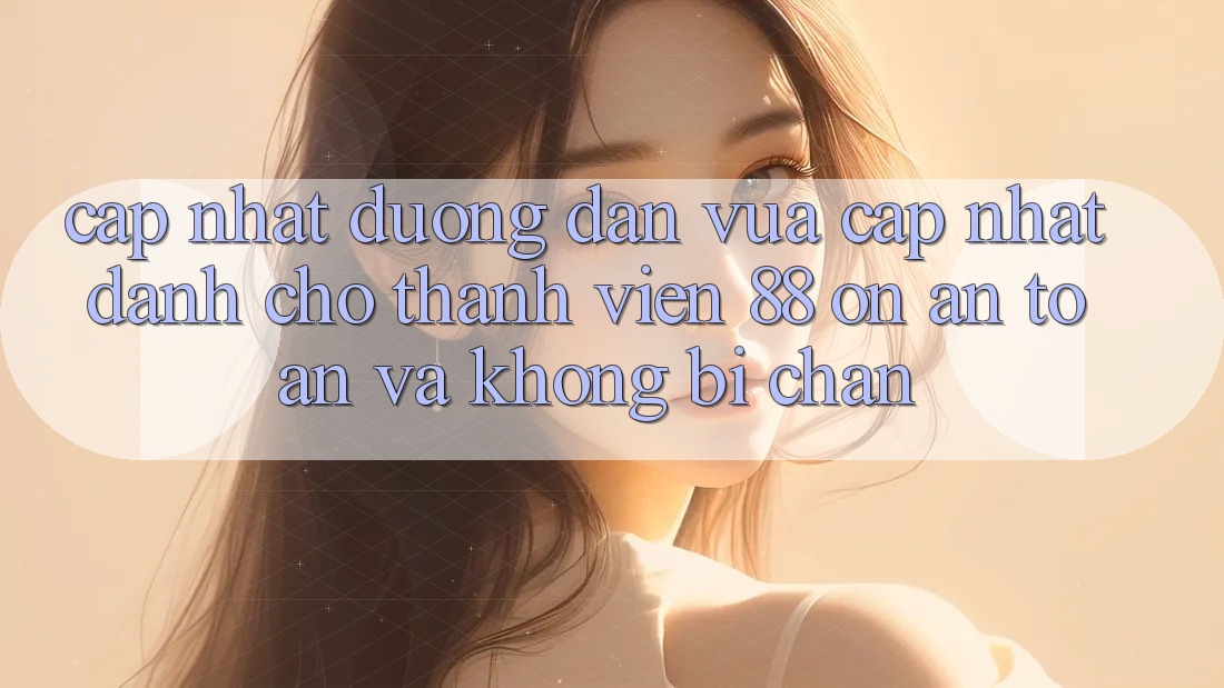 Cập nhật Đường dẫn Vừa cập nhật Dành Cho Thành viên 88 on: An toàn và Không bị chặn