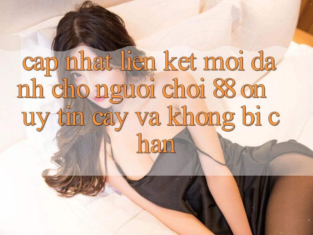Cập nhật Liên kết Mới Dành Cho Người Chơi 88 on: Uy tín cậy và Không bị chặn Cập nhật Liên kết Mới Dành Cho Người Chơi 88 on: Uy tín cậy và Không bị chặn