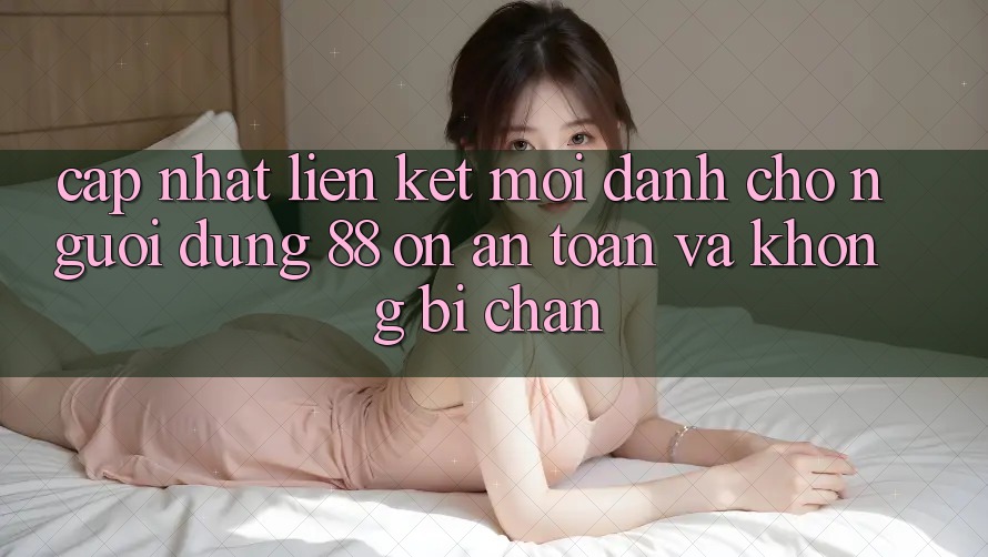 Cập nhật Liên kết Mới Dành Cho Người dùng 88 on: An toàn và Không bị chặn Cập nhật Liên kết Mới Dành Cho Người dùng 88 on: An toàn và Không bị chặn