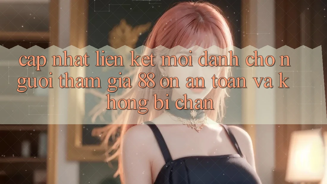 Cập nhật Liên kết Mới Dành Cho Người tham gia 88 on: An toàn và Không bị chặn Cập nhật Liên kết Mới Dành Cho Người tham gia 88 on: An toàn và Không bị chặn