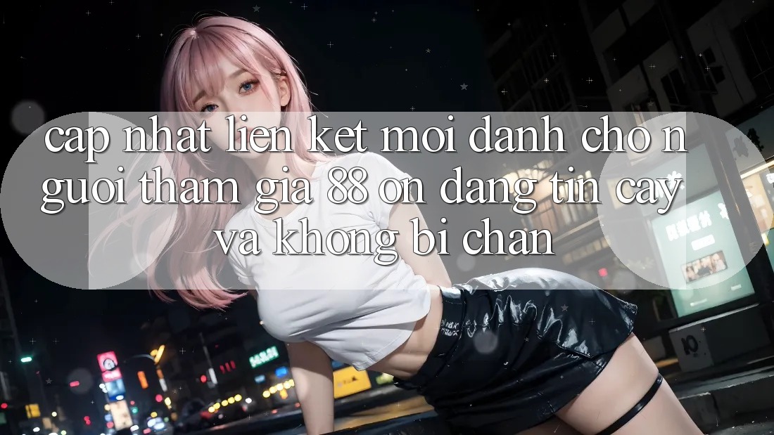 Cập nhật Liên kết Mới Dành Cho Người tham gia 88 on: Đáng tin cậy và Không bị chặn Cập nhật Liên kết Mới Dành Cho Người tham gia 88 on: Đáng tin cậy và Không bị chặn