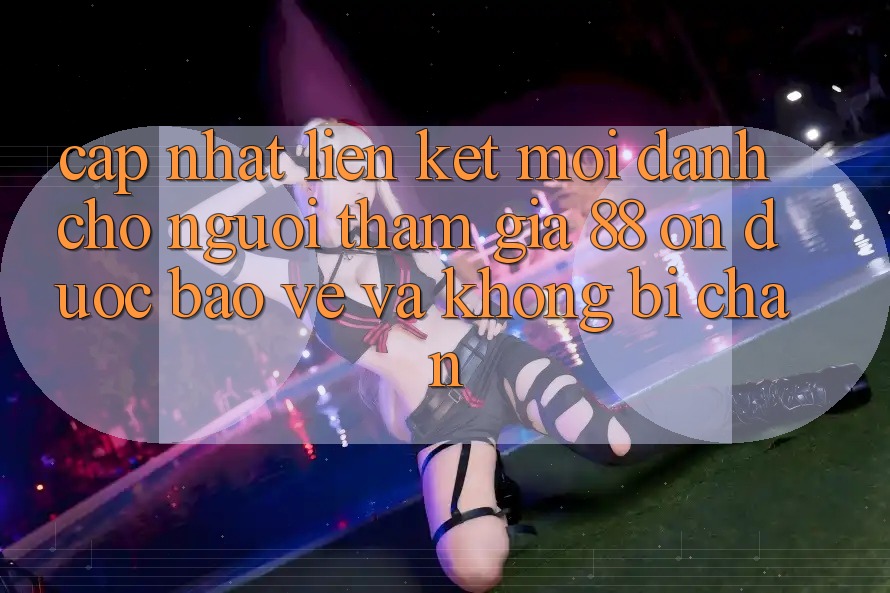 Cập nhật Liên kết Mới Dành Cho Người tham gia 88 on: Được bảo vệ và Không bị chặn Cập nhật Liên kết Mới Dành Cho Người tham gia 88 on: Được bảo vệ và Không bị chặn