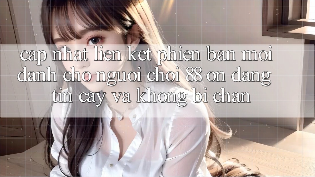 Cập nhật Liên kết Phiên bản mới Dành Cho Người Chơi 88 on: Đáng tin cậy và Không bị chặn Cập nhật Liên kết Phiên bản mới Dành Cho Người Chơi 88 on: Đáng tin cậy và Không bị chặn