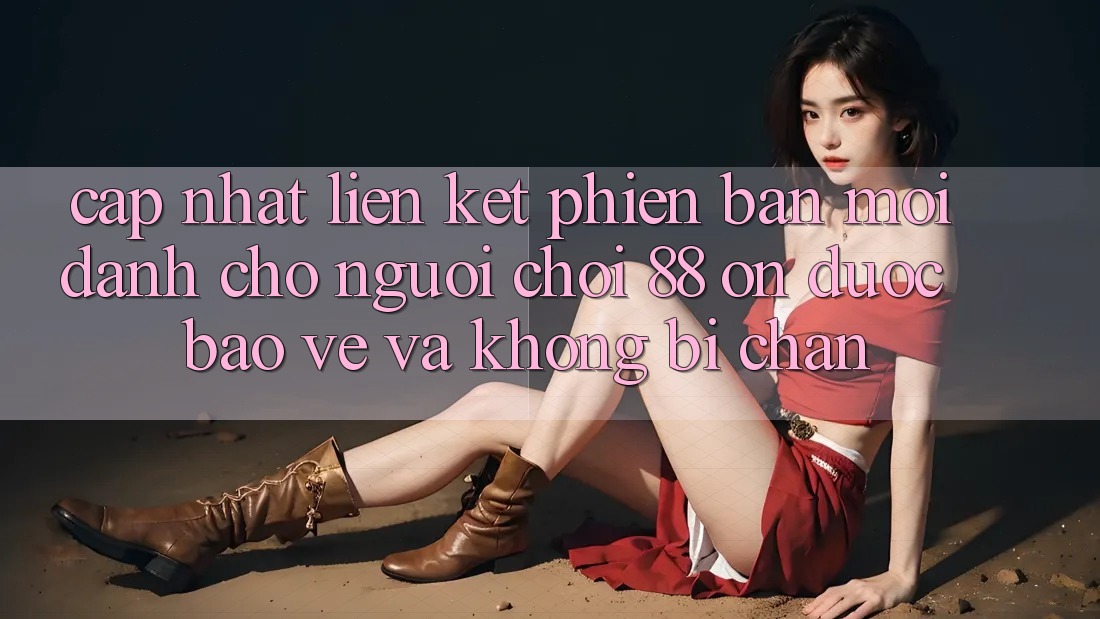 Cập nhật Liên kết Phiên bản mới Dành Cho Người Chơi 88 on: Được bảo vệ và Không bị chặn Cập nhật Liên kết Phiên bản mới Dành Cho Người Chơi 88 on: Được bảo vệ và Không bị chặn
