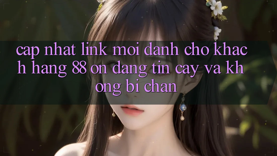 Cập nhật Link Mới Dành Cho Khách hàng 88 on: Đáng tin cậy và Không bị chặn Cập nhật Link Mới Dành Cho Khách hàng 88 on: Đáng tin cậy và Không bị chặn