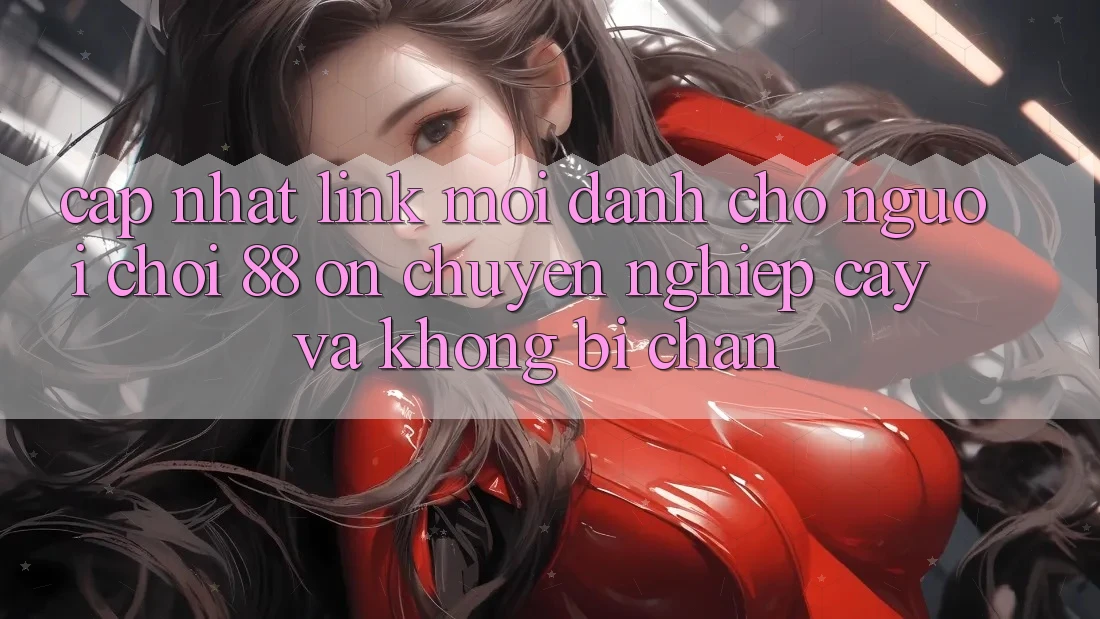 Cập nhật Link Mới Dành Cho Người chơi 88 on: Chuyên nghiệp cậy và Không bị chặn Cập nhật Link Mới Dành Cho Người chơi 88 on: Chuyên nghiệp cậy và Không bị chặn