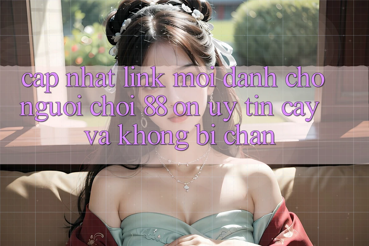 Cập nhật Link Mới Dành Cho Người Chơi 88 on: Uy tín cậy và Không bị chặn