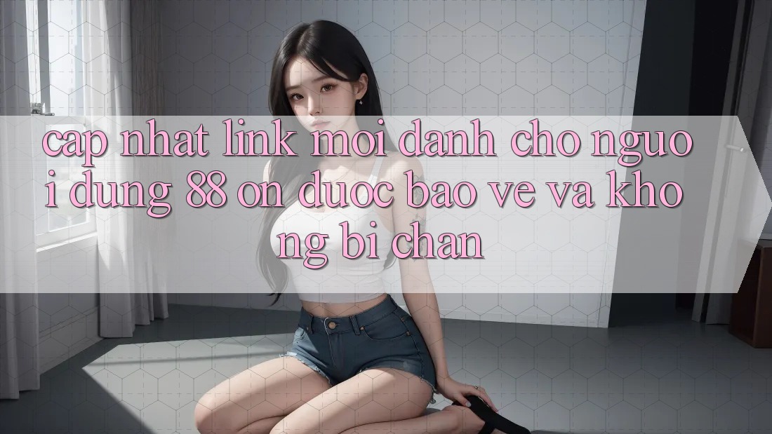 Cập nhật Link Mới Dành Cho Người dùng 88 on: Được bảo vệ và Không bị chặn Cập nhật Link Mới Dành Cho Người dùng 88 on: Được bảo vệ và Không bị chặn