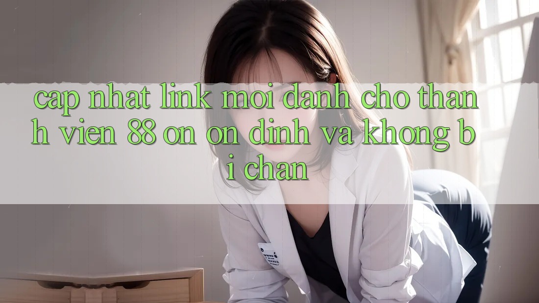 Cập nhật Link Mới Dành Cho Thành viên 88 on: Ổn định và Không bị chặn Cập nhật Link Mới Dành Cho Thành viên 88 on: Ổn định và Không bị chặn