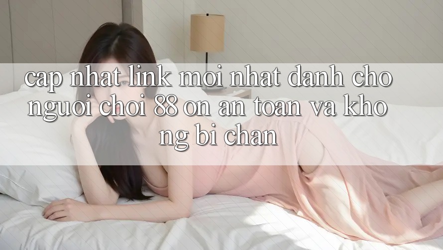 Cập nhật Link Mới nhất Dành Cho Người Chơi 88 on: An toàn và Không bị chặn Cập nhật Link Mới nhất Dành Cho Người Chơi 88 on: An toàn và Không bị chặn