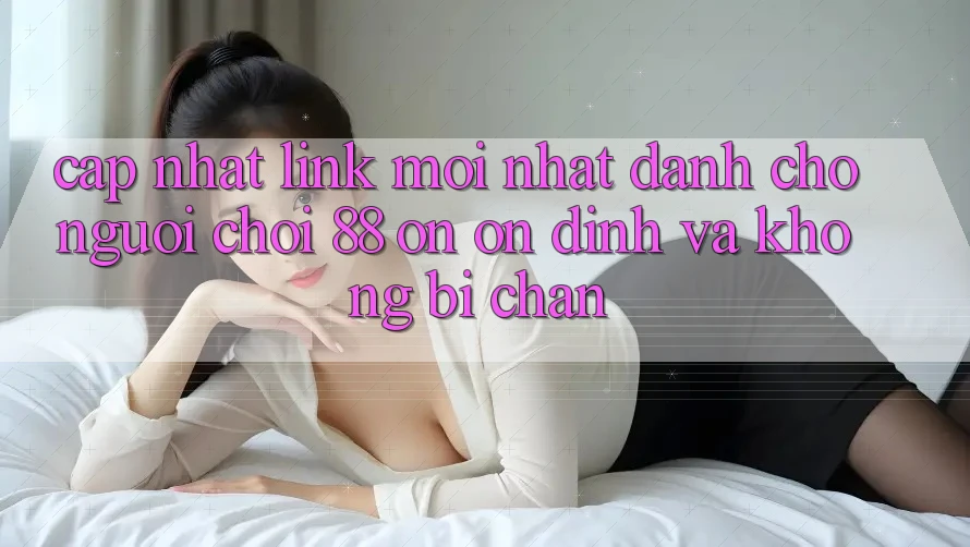 Cập nhật Link Mới nhất Dành Cho Người Chơi 88 on: Ổn định và Không bị chặn