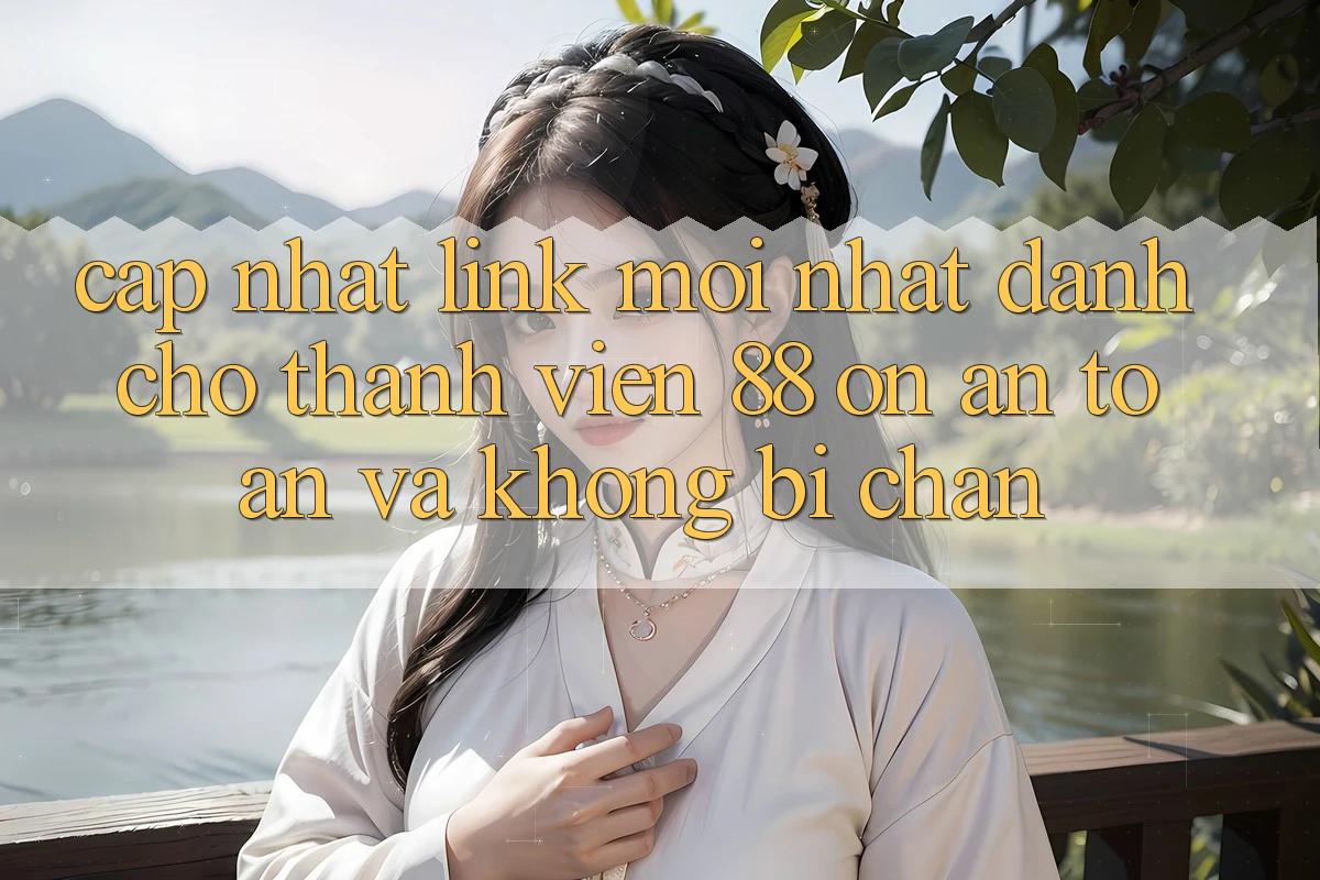 Cập nhật Link Mới nhất Dành Cho Thành viên 88 on: An toàn và Không bị chặn Cập nhật Link Mới nhất Dành Cho Thành viên 88 on: An toàn và Không bị chặn