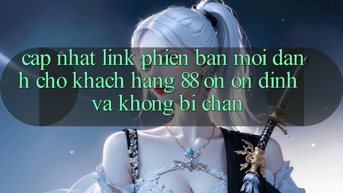 Cập nhật Link Phiên bản mới Dành Cho Khách hàng 88 on: Ổn định và Không bị chặn Cập nhật Link Phiên bản mới Dành Cho Khách hàng 88 on: Ổn định và Không bị chặn