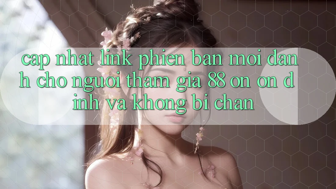 Cập nhật Link Phiên bản mới Dành Cho Người tham gia 88 on: Ổn định và Không bị chặn Cập nhật Link Phiên bản mới Dành Cho Người tham gia 88 on: Ổn định và Không bị chặn