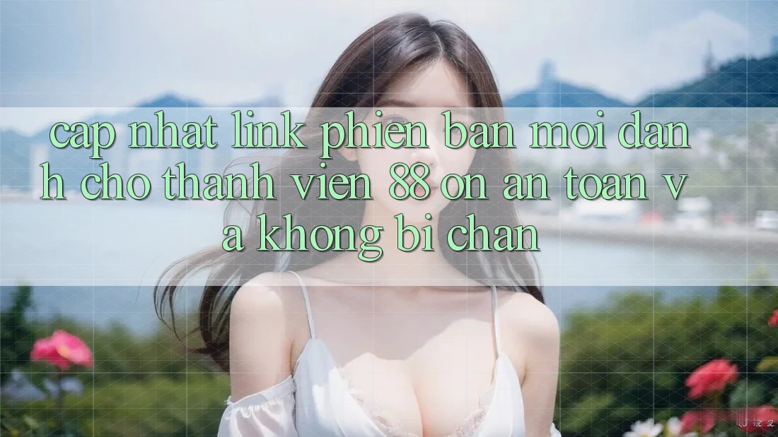 Cập nhật Link Phiên bản mới Dành Cho Thành viên 88 on: An toàn và Không bị chặn Cập nhật Link Phiên bản mới Dành Cho Thành viên 88 on: An toàn và Không bị chặn