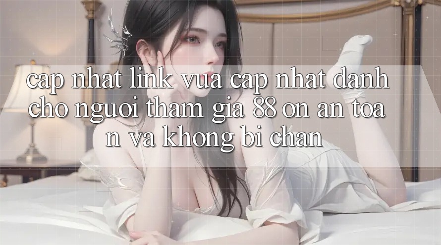 Cập nhật Link Vừa cập nhật Dành Cho Người tham gia 88 on: An toàn và Không bị chặn