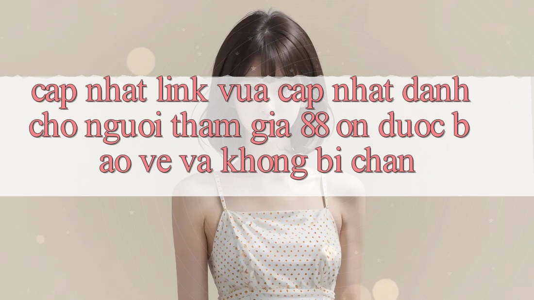 Cập nhật Link Vừa cập nhật Dành Cho Người tham gia 88 on: Được bảo vệ và Không bị chặn Cập nhật Link Vừa cập nhật Dành Cho Người tham gia 88 on: Được bảo vệ và Không bị chặn