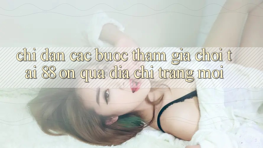 Chỉ dẫn các bước tham gia chơi tại 88 on qua địa chỉ trang mới Chỉ dẫn các bước tham gia chơi tại 88 on qua địa chỉ trang mới