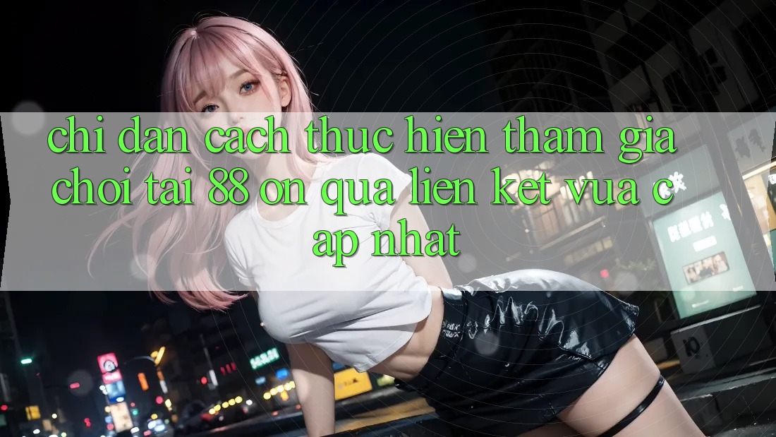 Chỉ dẫn cách thực hiện tham gia chơi tại 88 on qua liên kết vừa cập nhật Chỉ dẫn cách thực hiện tham gia chơi tại 88 on qua liên kết vừa cập nhật