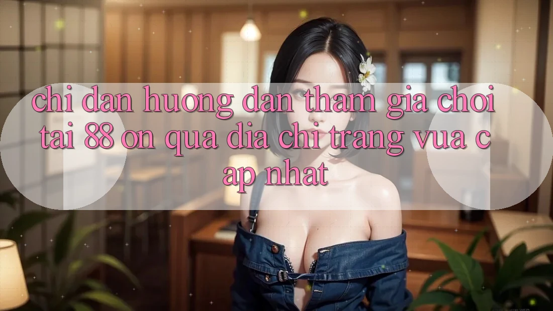 Chỉ dẫn hướng dẫn tham gia chơi tại 88 on qua địa chỉ trang vừa cập nhật Chỉ dẫn hướng dẫn tham gia chơi tại 88 on qua địa chỉ trang vừa cập nhật