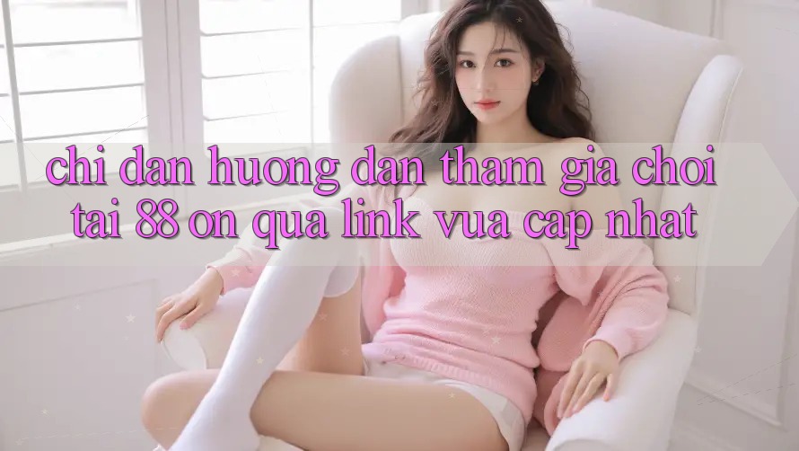 Chỉ dẫn hướng dẫn tham gia chơi tại 88 on qua link vừa cập nhật Chỉ dẫn hướng dẫn tham gia chơi tại 88 on qua link vừa cập nhật