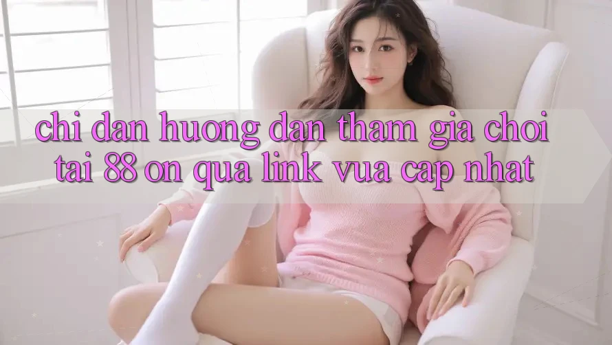 Chỉ dẫn hướng dẫn tham gia chơi tại 88 on qua link vừa cập nhật Chỉ dẫn hướng dẫn tham gia chơi tại 88 on qua link vừa cập nhật