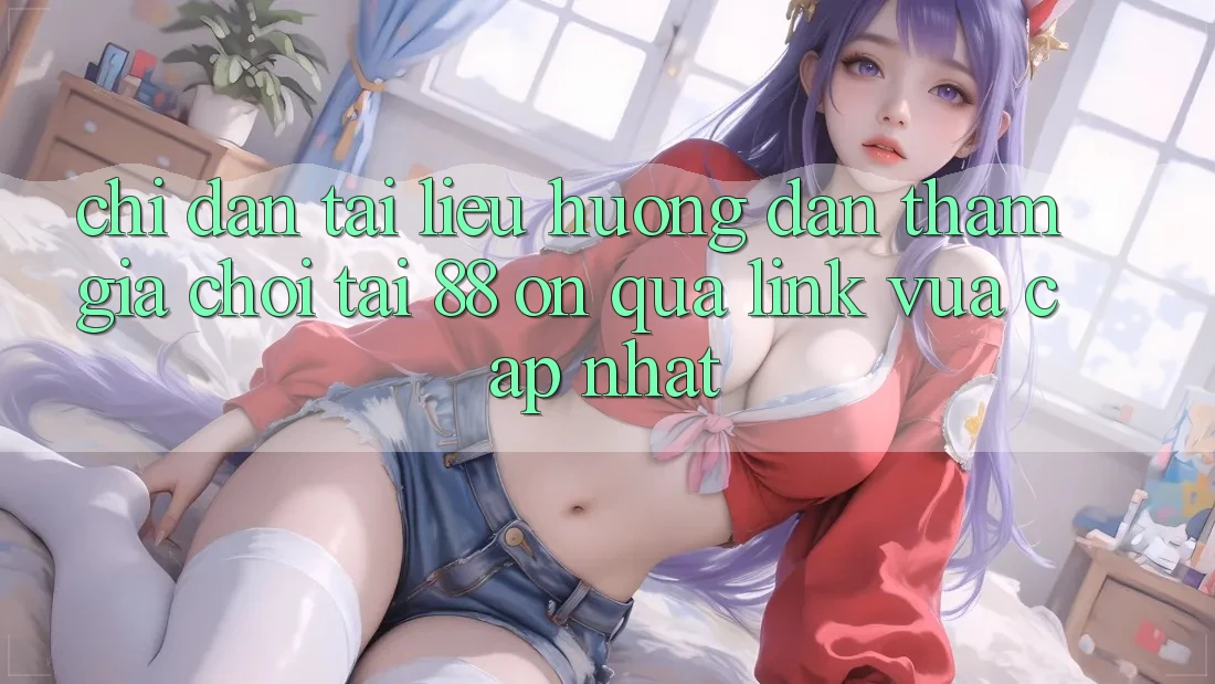 Chỉ dẫn tài liệu hướng dẫn tham gia chơi tại 88 on qua link vừa cập nhật Chỉ dẫn tài liệu hướng dẫn tham gia chơi tại 88 on qua link vừa cập nhật