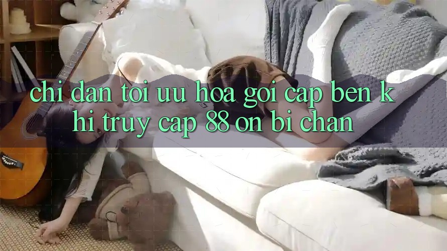 Chỉ dẫn tối ưu hóa gọi cập bến khi truy cập 88 on bị chặn