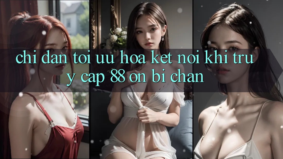 Chỉ dẫn tối ưu hóa kết nối khi truy cập 88 on bị chặn