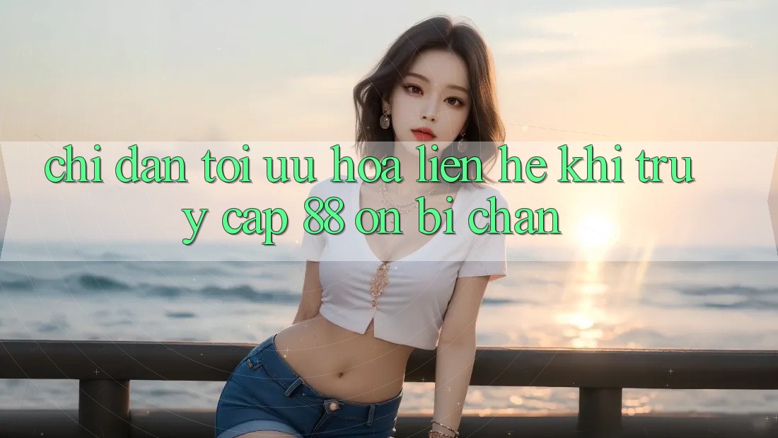 Chỉ dẫn tối ưu hóa liên hệ khi truy cập 88 on bị chặn Chỉ dẫn tối ưu hóa liên hệ khi truy cập 88 on bị chặn