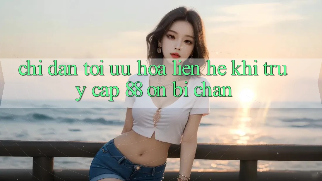 Chỉ dẫn tối ưu hóa liên hệ khi truy cập 88 on bị chặn Chỉ dẫn tối ưu hóa liên hệ khi truy cập 88 on bị chặn