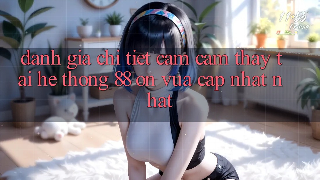 Đánh giá chi tiết cảm cảm thấy tại hệ thống 88 on vừa cập nhật nhất Đánh giá chi tiết cảm cảm thấy tại hệ thống 88 on vừa cập nhật nhất