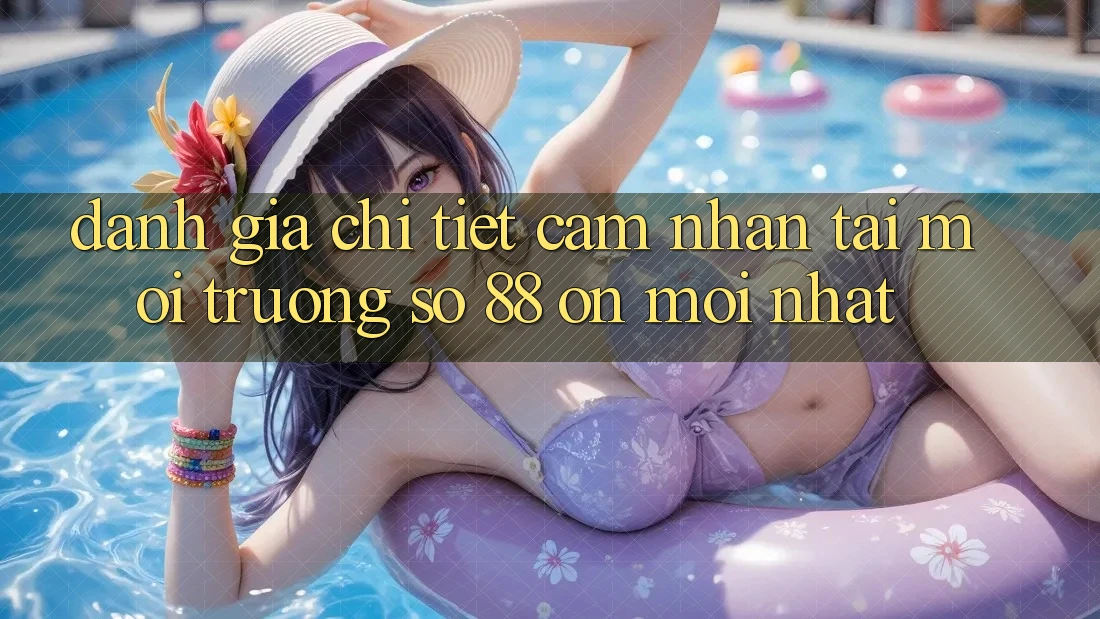 Đánh giá chi tiết cảm nhận tại môi trường số 88 on mới nhất Đánh giá chi tiết cảm nhận tại môi trường số 88 on mới nhất