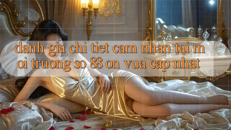 Đánh giá chi tiết cảm nhận tại môi trường số 88 on vừa cập nhật