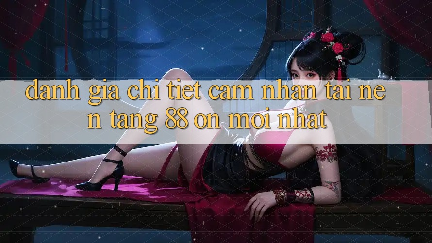 Đánh giá chi tiết cảm nhận tại nền tảng 88 on mới nhất Đánh giá chi tiết cảm nhận tại nền tảng 88 on mới nhất
