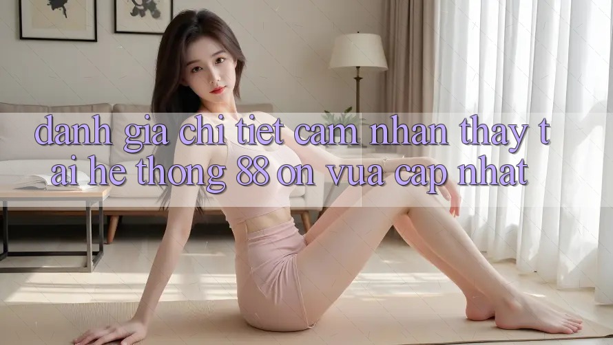 Đánh giá chi tiết cảm nhận thấy tại hệ thống 88 on vừa cập nhật