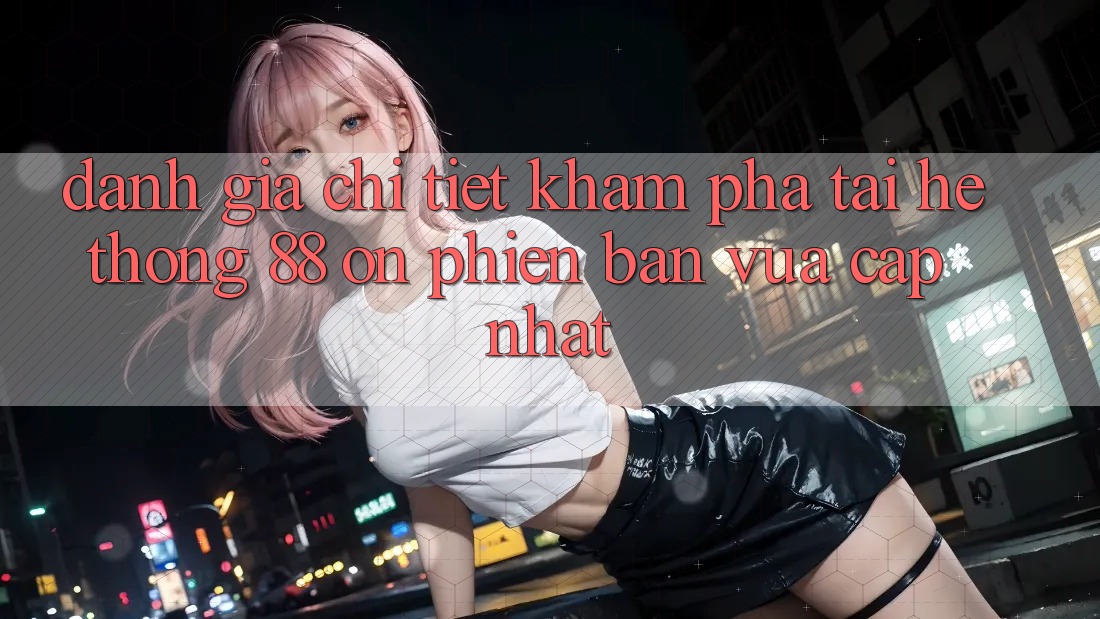 Đánh giá chi tiết khám phá tại hệ thống 88 on phiên bản vừa cập nhật Đánh giá chi tiết khám phá tại hệ thống 88 on phiên bản vừa cập nhật